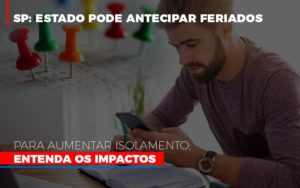 sp-estado-pode-antecipar-feriados-para-aumentar-isolamento-entenda-os-impactos