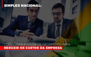 simples-nacional-como-usar-a-folha-de-pagamento-para-reduzir-os-custos-da-empresa